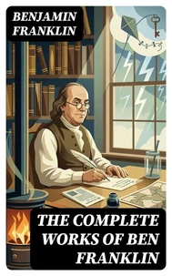 The Complete Works of Ben Franklin