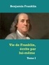 Benjamin Franklin - Vie de Franklin, écrite par lui-même - Tome I.