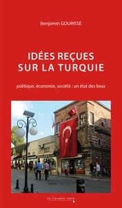 Benjamin Gourisse - Idées reçues sur la Turquie - Politique, économie, société : un état des lieux.