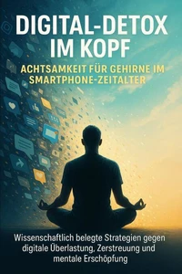 Digital-Detox im Kopf: Achtsamkeit für Gehirne im Smartphone-Zeitalter