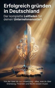 Erfolgreich gründen in Deutschland: Der komplette Leitfaden für deinen Unternehmensstart