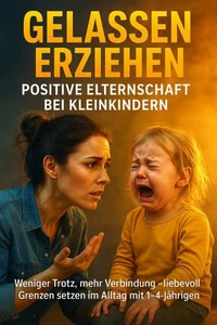 Gelassen erziehen: Positive Elternschaft bei Kleinkindern
