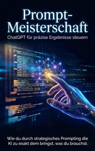 Prompt-Meisterschaft: ChatGPT für präzise Ergebnisse steuern
