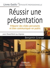 Benjamin Grange - Réussir une présentation - Préparer des slides percutants et bien communiquer en public.