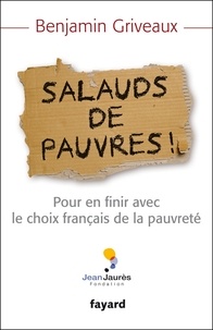 Benjamin Griveaux - Salauds de pauvres ! - Pour en finir avec le choix français de la pauvreté.