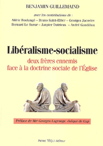 Benjamin Guillemaind - Libéralisme-socialisme : deux frères ennemis face à la doctrine sociale de l'Eglise.