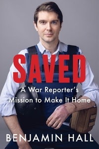 Benjamin Hall - Saved - A War Reporter's Mission to Make It Home.