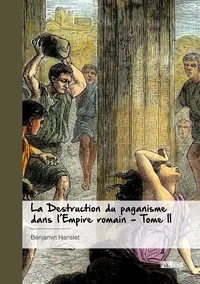 La Destruction du paganisme dans l'Empire romain - Tome 2
