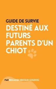 Livres réels à télécharger gratuitement Guide de survie : destiné aux futurs parents d'un chiot par Benjamin Hincelin-Goudou  en francais 9782322448920