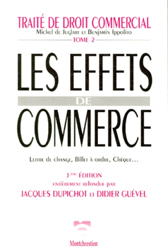 Benjamin Ippolito et Michel de Juglart - Les Effets De Commerce. Tome 2, Lettre De Change, Billet A Ordre, Cheque..., 3eme Edition.