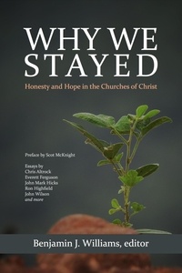  Benjamin J. Williams - Why We Stayed: Honesty and Hope in the Churches of Christ.