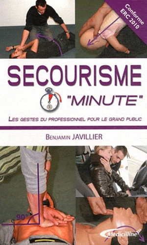 Benjamin Javillier - Secourisme "minute" - Les gestes du professionnel pour le grand public.
