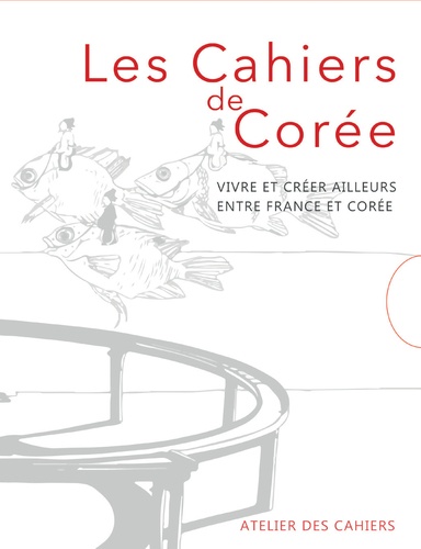 Benjamin Joinau et Yves Millet - Les cahiers de Corée - Vivre et créer ailleurs, entre France et Corée, 2 volumes.