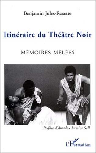 Benjamin Jules-Rosette - Itinéraire du théatre noir : mémoires mêlées.