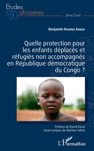 Benjamin Kagina Senga - Quelle protection pour les enfants déplacés et réfugiés non accompagnés en République démocratique du Congo ?.