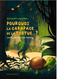 Benjamin Lacombe et Mimi Barthélemy - Pourquoi la carapace de la tortue... ?.