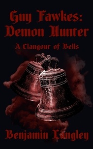  Benjamin Langley - Guy Fawkes: Demon Hunter A Clangour of Bells - Guy Fawkes: Demon Hunter, #1.