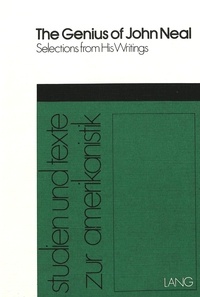 Benjamin Lease et Hans-Joachim Lang - The Genius of John Neal - Selections from his Writings.