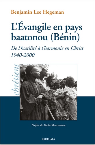 L'Evangile en pays baatonou (Bénin). De l'hostilité à l'harmonie en Christ (1940-2000)