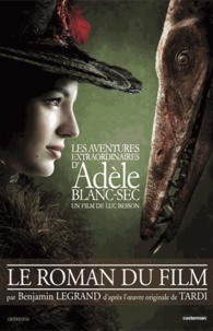 Benjamin Legrand - Les aventures extraordinaires d'Adèle Blanc-Sec - Le roman du film.