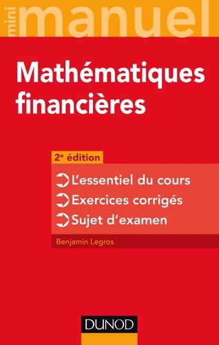 Benjamin Legros - Mini-manuel - Mathématiques financières - 2e éd - L'essentiel du cours - Exercices corrigés - Sujet d'examen.