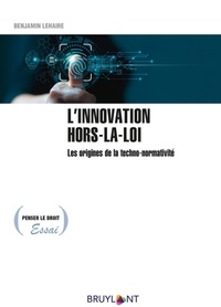 Benjamin Lehaire - L'innovation hors-la-loi - Les origines de la techno-normativité.