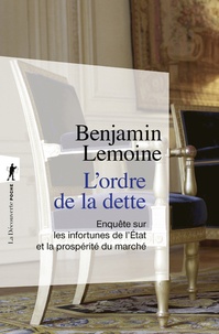 Benjamin Lemoine - L'ordre de la dette - Enquête sur les infortunes de l'Etat et la prospérité du marché.