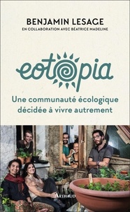 Benjamin Lesage - Eotopia - Une communauté écologique décidée à vivre autrement.