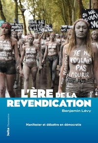 Benjamin Lévy - L'ère de la revendication - Manifester et débattre en démocratie.