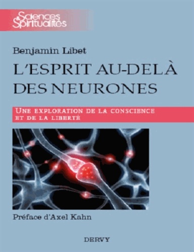 Benjamin Libet - Lesprit au-delà des neurones - Une exploration de la conscience et de la liberté.