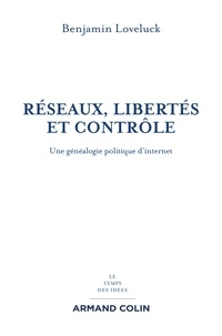 Benjamin Loveluck - Réseaux, libertés et contrôle - Une généalogie politique d'Internet.