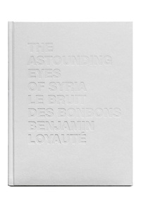 Benjamin Loyauté - Le bruit des bonbons ; The astounding eyes of Syria - Edition français-anglais-arabe.