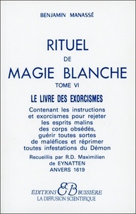 Benjamin Manassé - Rituel De Magie Blanche. Tome 6, Le Livre Des Exorcismes.