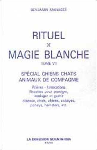 Benjamin Manassé - Rituel De Magie Blanche. Tome 7, Special Chiens, Chats, Animaux De Compagnie.