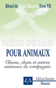 Benjamin Manassé - Rituel de magie blanche - Tome 7, Prières spéciales pour animaux - Chiens, chats et autres animaux de compagnie.