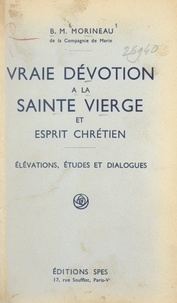 Benjamin-Marie Morineau - Vraie dévotion à la Sainte Vierge et esprit chrétien - Élévations, études et dialogues.