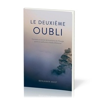 Benjamin Mast - Le Deuxième Oubli - Comment se souvenir de la puissance de l'Évangile quand on souffre de la maladie d'Alzheimer.