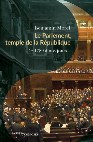 Benjamin Morel - Le Parlement, temple de la République - De 1789 à nos jours.