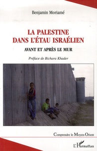 Benjamin Moriamé - La Palestine dans l'étau israélien - Avant et après le mur.