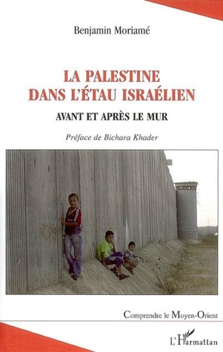 Benjamin Moriamé - La Palestine dans l'étau israélien - Avant et après le mur.