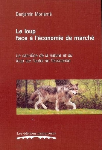 Benjamin Moriamé - Le loup face à l'économie de marché : le sacrifice de la nature et du loup sur l'autel de l'économie.