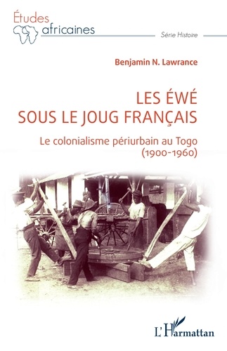 Les Ewé sous le joug français. Le colonialisme périurbain au Togo (1900-1960)