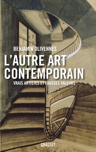 Benjamin Olivennes - L'autre art contemporain - Vrais artistes et fausses valeurs.