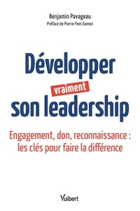 Benjamin Pavageau - Développer vraiment son leadership - Engagement, don, reconnaissance : les clés pour faire la différence.