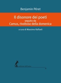 Benjamin Péret et Massimo Raffaeli - Il disonore dei poeti seguito da Camus, rivoltoso della domenica.
