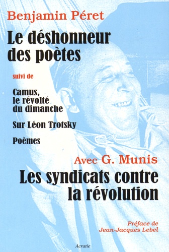 Benjamin Péret et Grandizo Munis - Les syndicats contre la révolution ; Le déshonneur des poètes suivi de Camus, le révolté du dimanche ; Sur Léon Trotsky ; Poèmes.