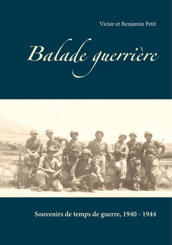 Balade guerrière. Souvenirs de temps de guerre, 1940-1944