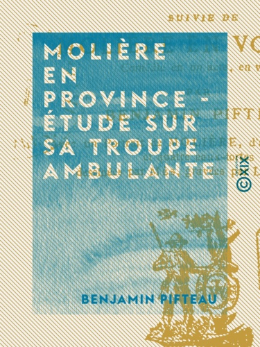 Molière en province - Étude sur sa troupe ambulante. Suivie de Molière en voyage - Comédie en un acte, en vers