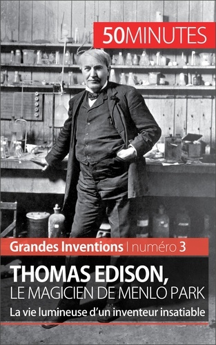 Thomas Edison, le magicien de Menlo Park. La vie lumineuse d'un inventeur insatiable