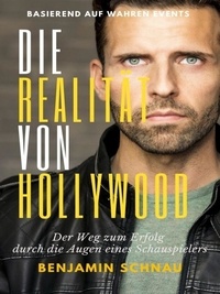 Benjamin Schnau - Die Realität von Hollywood - Der Weg zum Erfolg durch die Augen eines Schauspielers.
